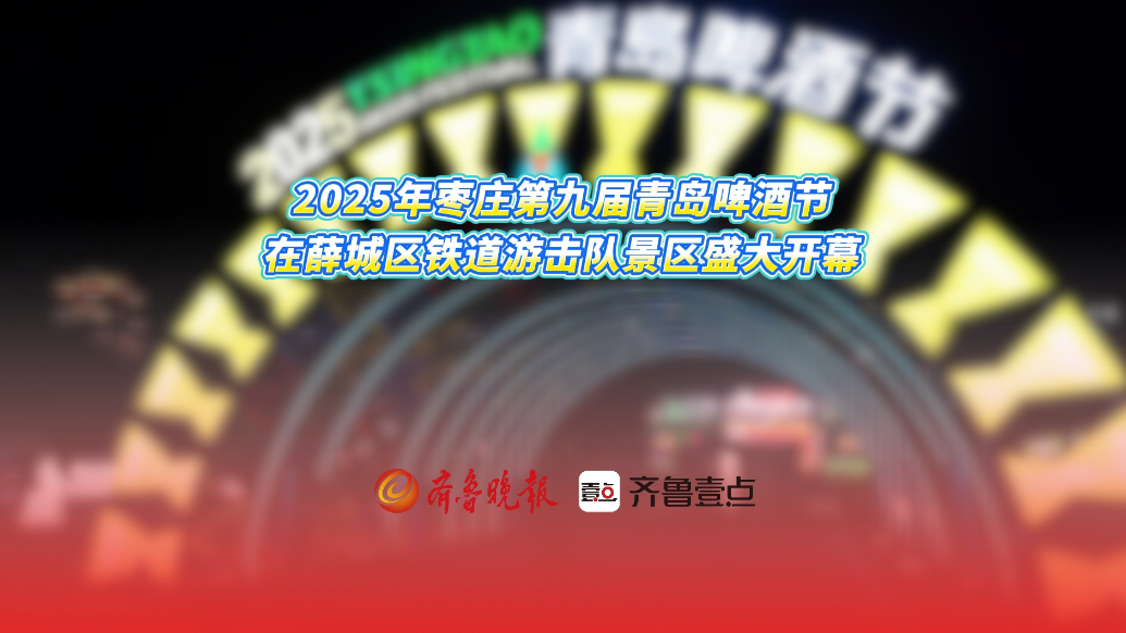 2025年枣庄第九届青岛啤酒节在薛城区铁道游击队景区盛大开幕