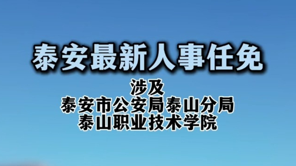 果然视频丨泰安最新人事任免，涉及泰安市公安局泰山分局、泰山职业技术学院