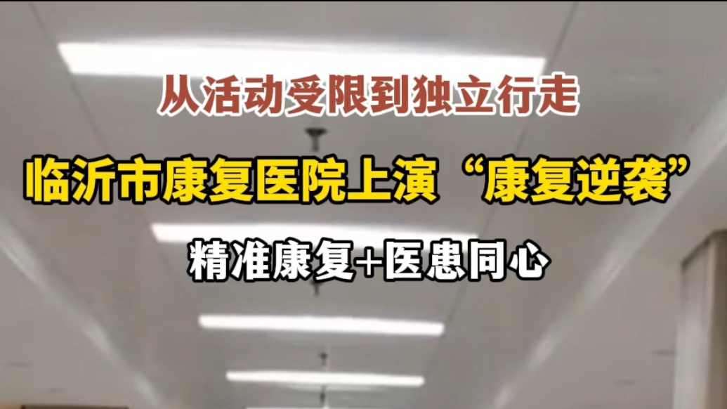 果然视频｜从活动受限到直立行走，临沂市康复医院上演康复逆袭