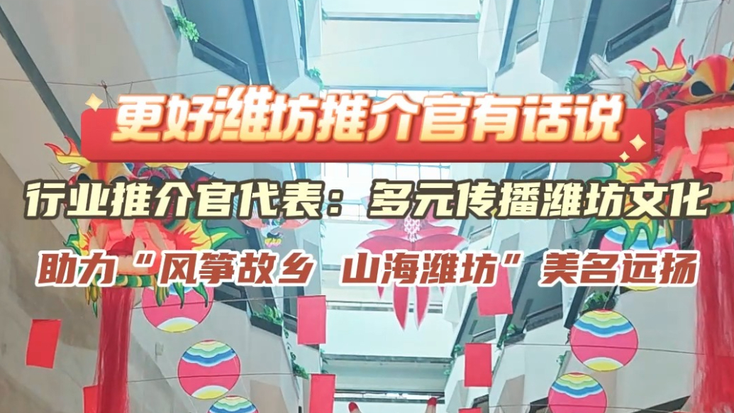 更好潍坊推介官有话说|助力“风筝故乡 山海潍坊”美名远扬