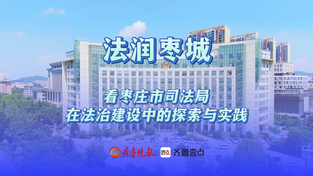法润枣城丨看枣庄市司法局在法治建设中的探索与实践
