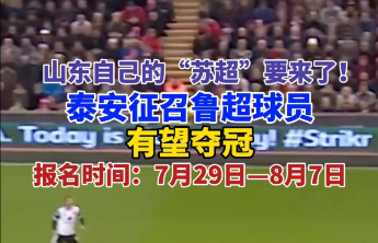 果然视频｜山东人自己的“苏超”要来了！年龄应为16至60岁，泰安征召鲁超球员