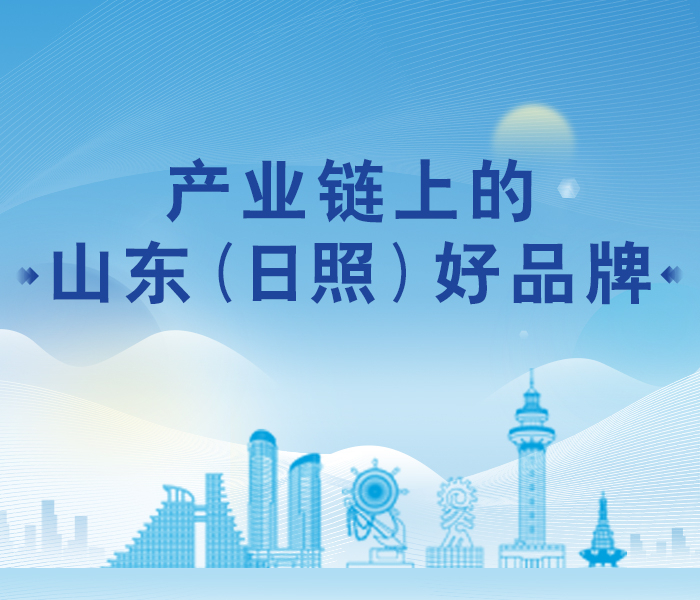 产业链上的山东（日照）好品牌，澎湃日照经济发展新活力。