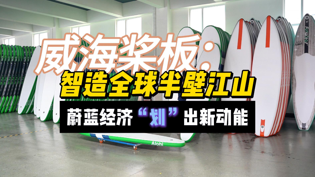 果然视频丨威海桨板：智造全球半壁江山，蔚蓝经济“划”出新动能