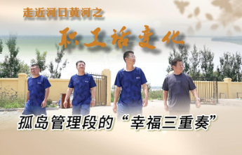 河口黄河河务局孤岛管理段的“幸福三重奏”
