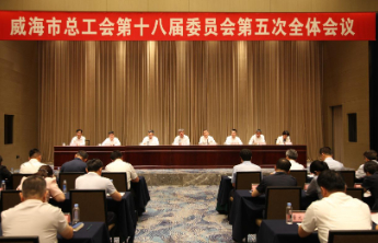 威海市总工会十八届五次全委会议召开