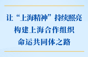 第一观察|让“上海精神”持续照亮构建上海合作组织命运共同体之路