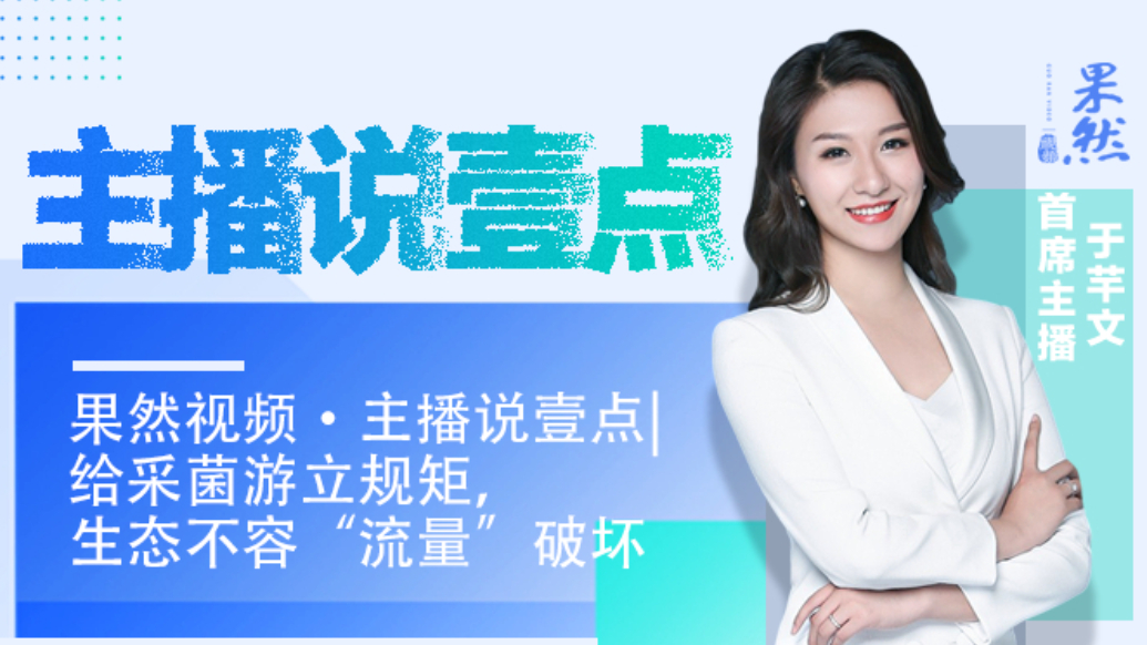 果然视频·主播说壹点|给采菌游立规矩，生态不容“流量”破坏