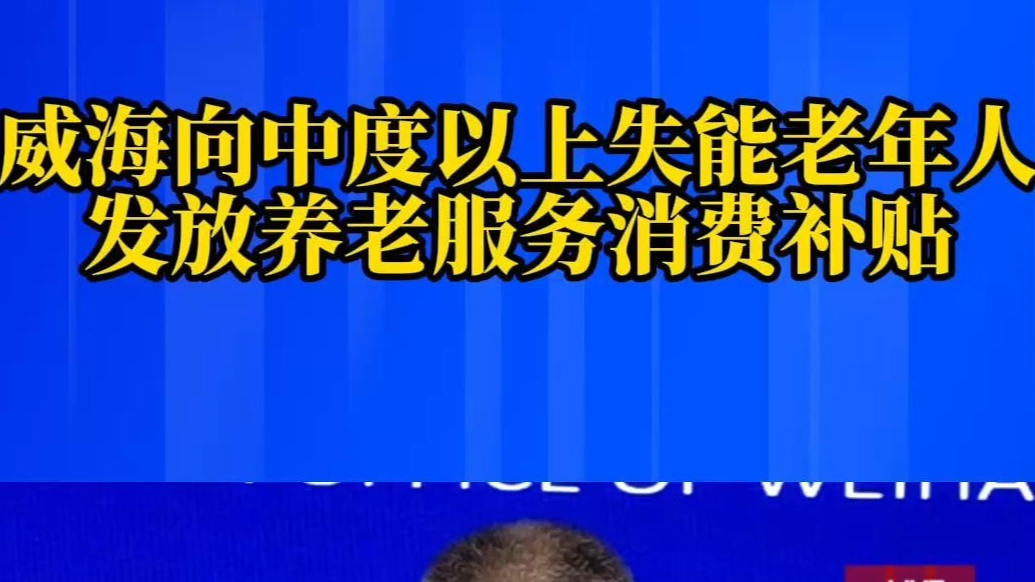 果然视频｜威海向中度以上失能老年人发放养老服务消费补贴