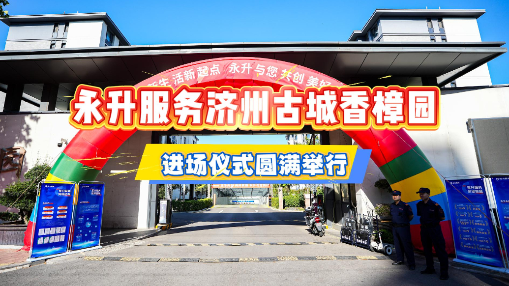 果然视频|永升服务济州古城香樟园进场仪式圆满举行
