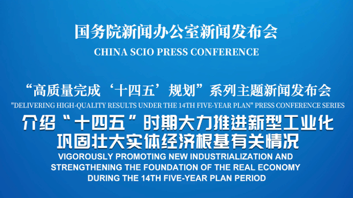 壹直播|国新办举行新闻发布会，介绍“十四五”时期大力推进新型工业化，巩固壮大实体经济根基有关情况
