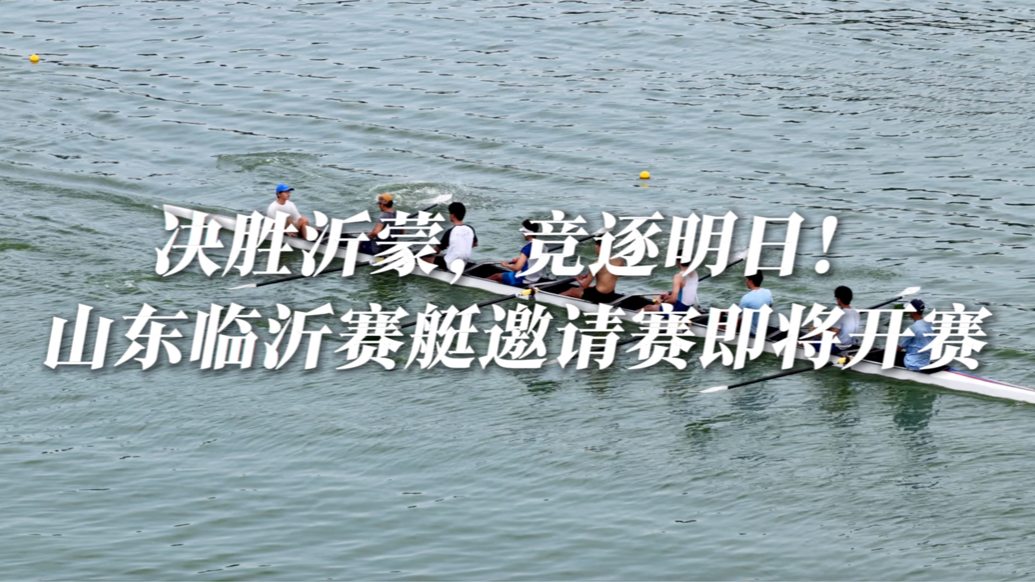 果然视频｜决胜沂蒙，竞逐明日！山东临沂赛艇邀请赛即将开赛