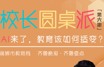 校长圆桌派第六期话题：AI来了，教育该如何适变？
