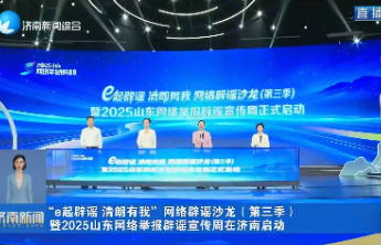 “e起辟谣 清朗有我”网络辟谣沙龙（第三季）暨2025山东网络举报辟谣宣传周在济南启动