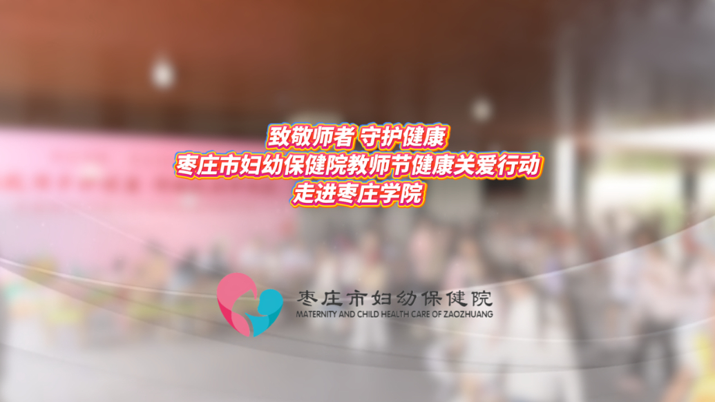 果然视频|枣庄市妇幼保健院教师节健康关爱行动走进枣庄学院