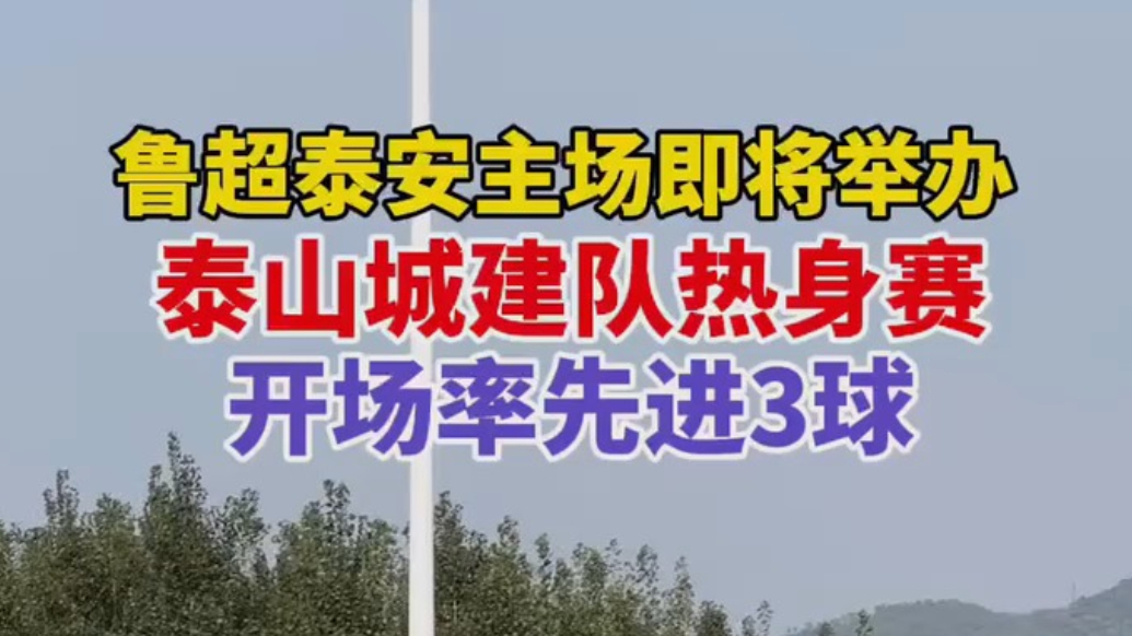 果然视频｜鲁超泰安主场即将举办，泰山城建队热身赛开场率先进3球