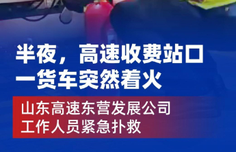 半夜货车突然着火，山东高速东营发展公司工作人员紧急扑救