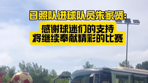 果然视频|日照队进球队员朱家贤:特别感谢球迷们的支持