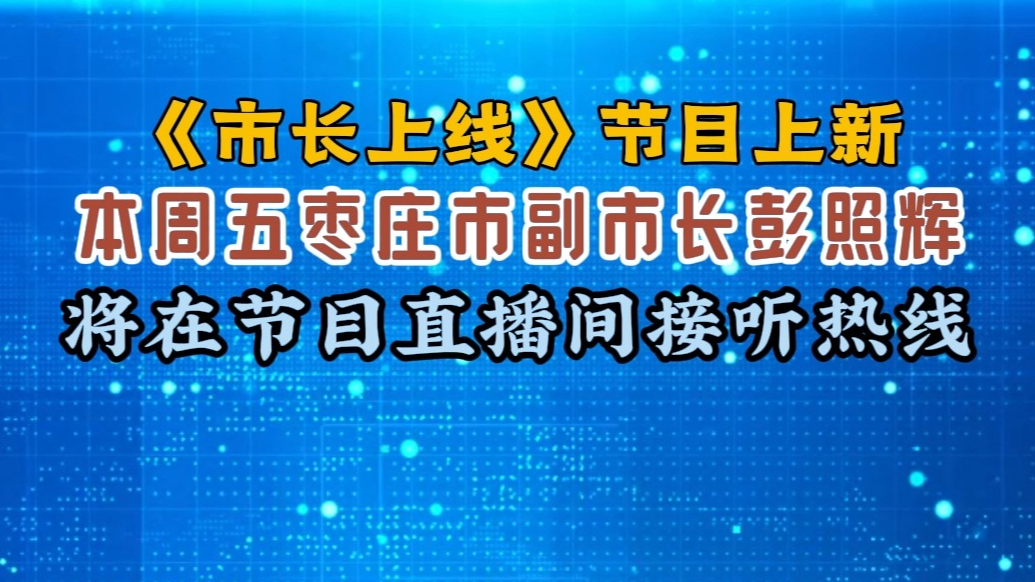 本周五，枣庄市副市长彭照辉走进《市长上线》节目直播间接听热线