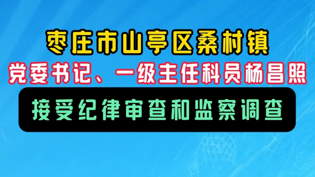 山亭桑村镇党委书记、一级主任科员杨昌照接受纪律审查和监察调查