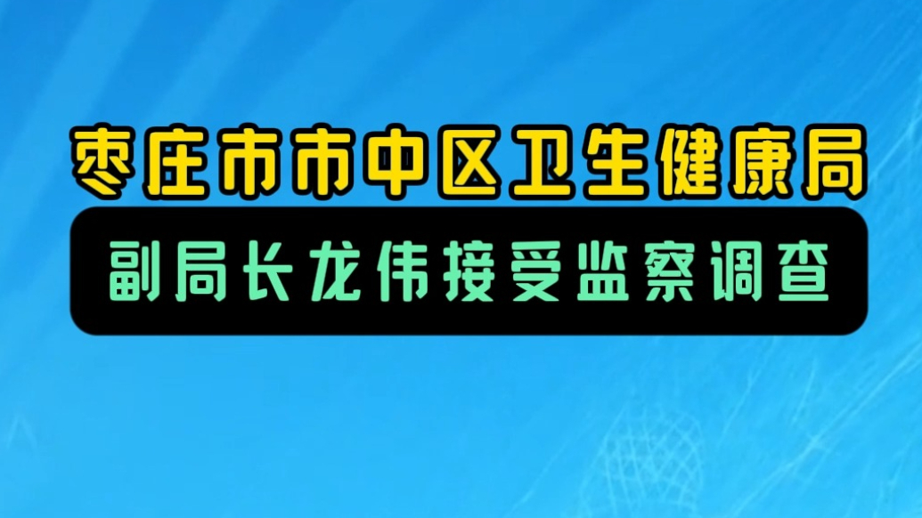 市中区卫生健康局副局长龙伟接受监察调查 