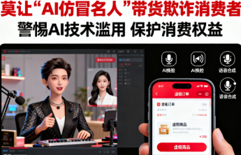 莫让“AI仿冒名人”带货欺诈消费者