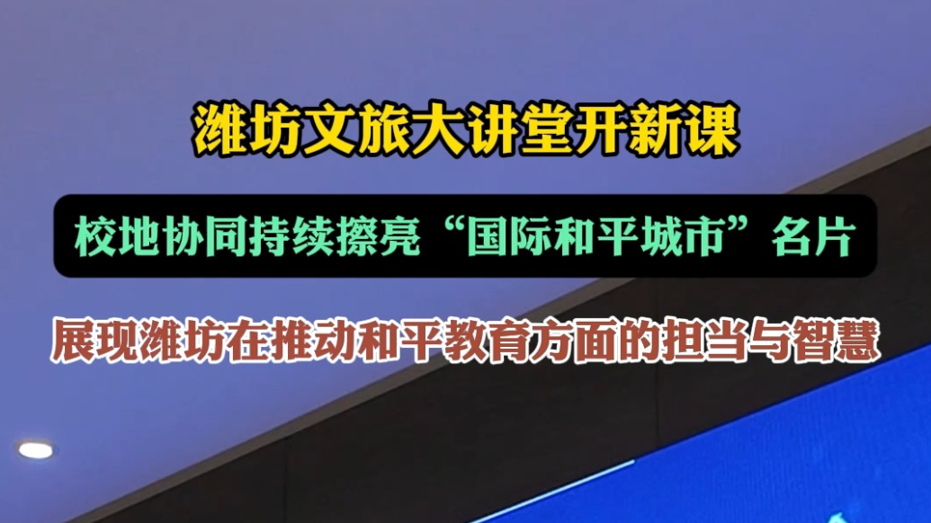 果然视频|潍坊文旅“开新课”，“和平”融入文旅推广与社会教育