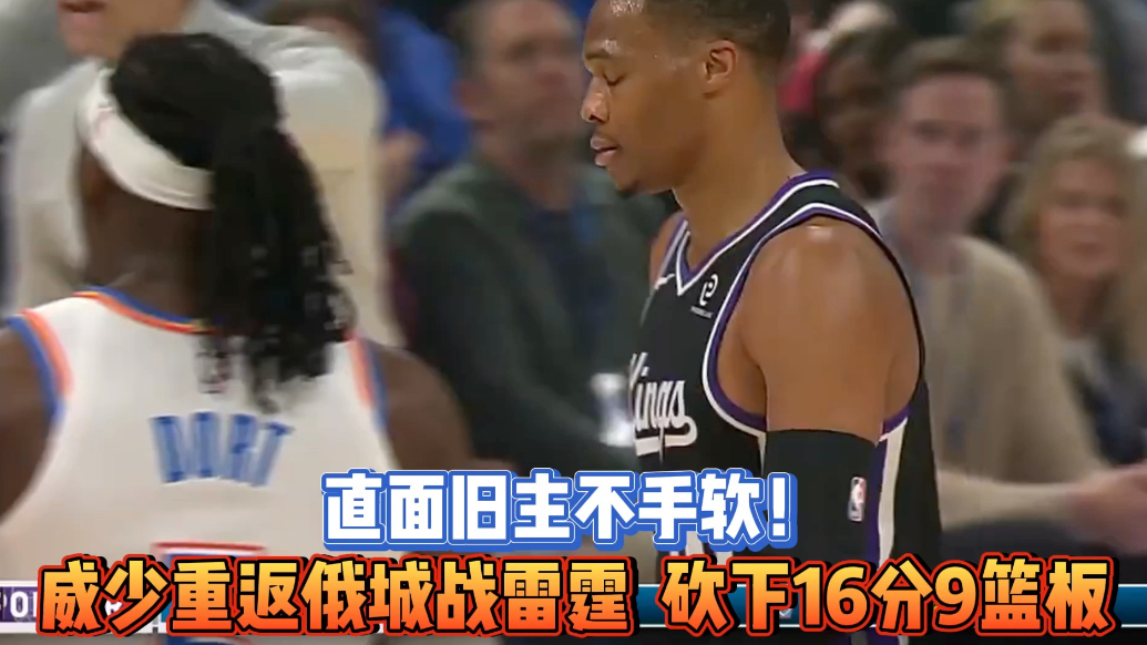 果然视频|威少首发战旧主雷霆，16分9篮板4助攻身手依旧全面
