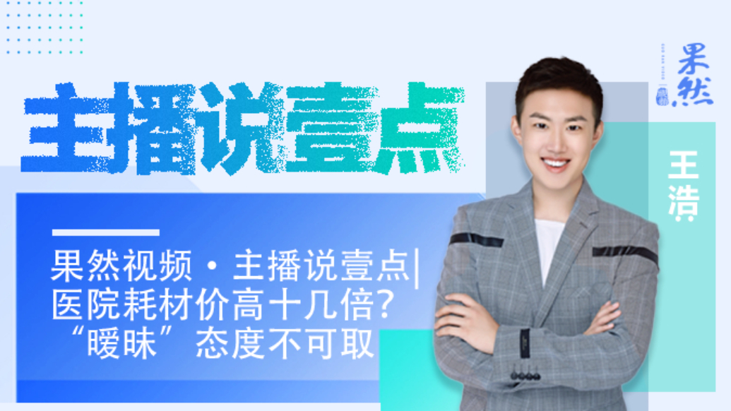 果然视频·主播说壹点|医院耗材价高十几倍？“暧昧”态度不可取