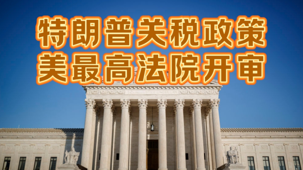 果然视频·世界观|美国最高法院开审特朗普关税政策