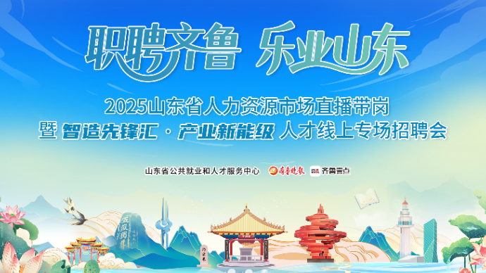 壹直播丨山东人力资源市场直播带岗暨智造先锋汇·产业新能级招聘