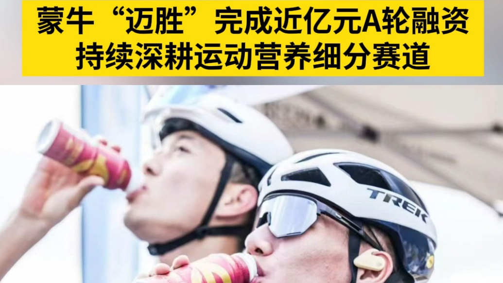 蒙牛“迈胜”完成近亿元A轮融资 持续深耕运动营养细分赛道