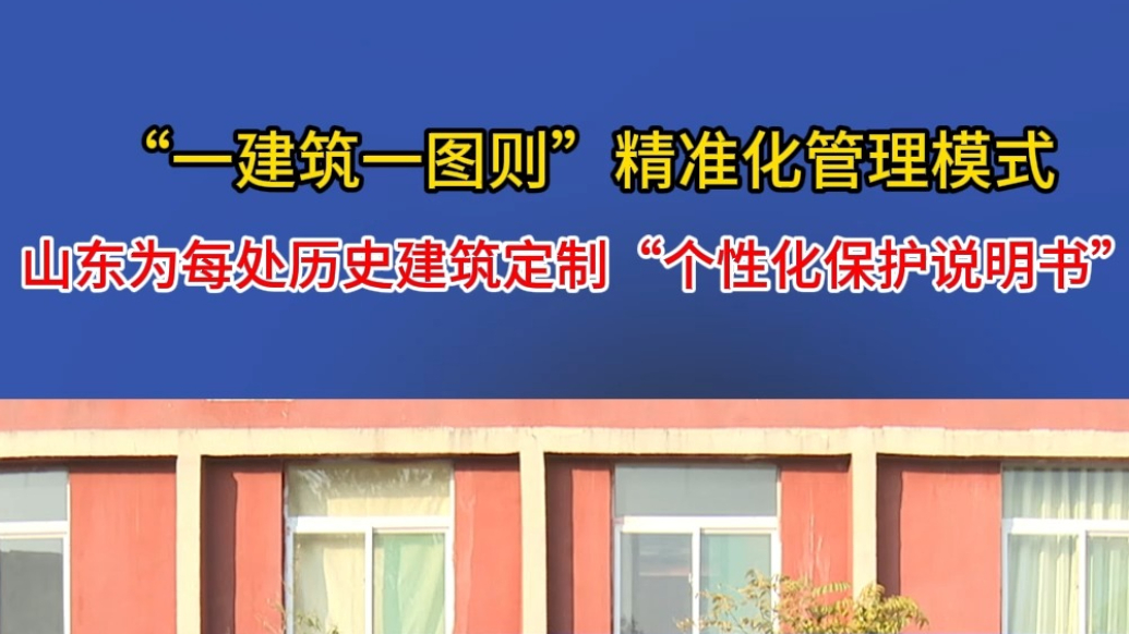 果然视频丨山东将为每处历史建筑定制“个性化保护说明书”