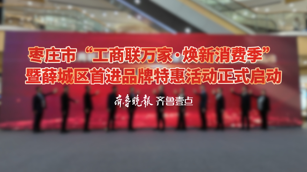 枣庄市“工商联万家·焕新消费季”暨薛城区首进品牌特惠活动启动