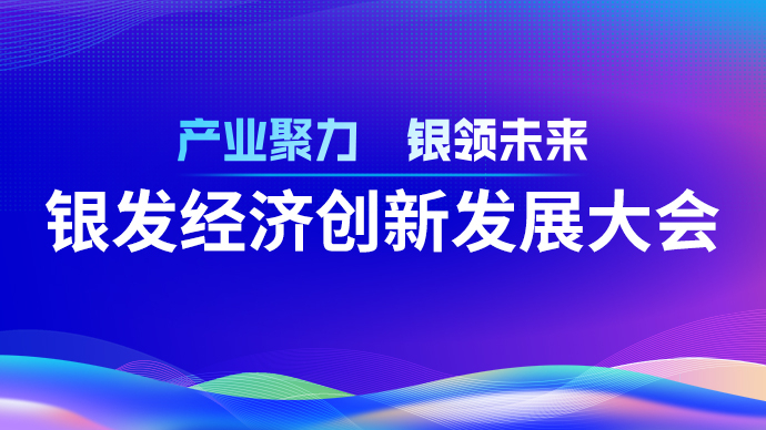 壹直播|产业聚力 银领未来——银发经济创新发展大会