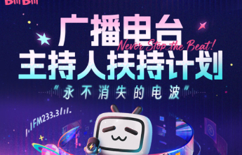 B站发布“广播电台主持人扶持计划”，欢迎电台人探索第二职业