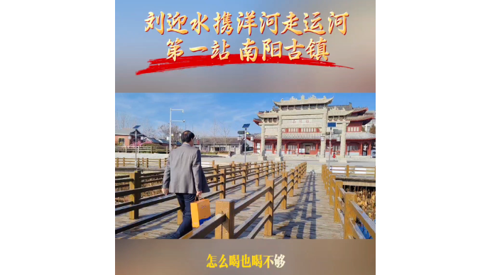 运河近镜头|刘迎水携洋河走运河第一站——南阳古镇
