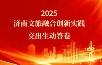 2025，济南文旅融合创新实践交出生动答卷
