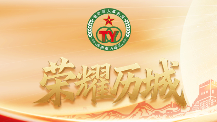 荣耀历城|历城区退役军人事务局构建“退役无忧”新生态