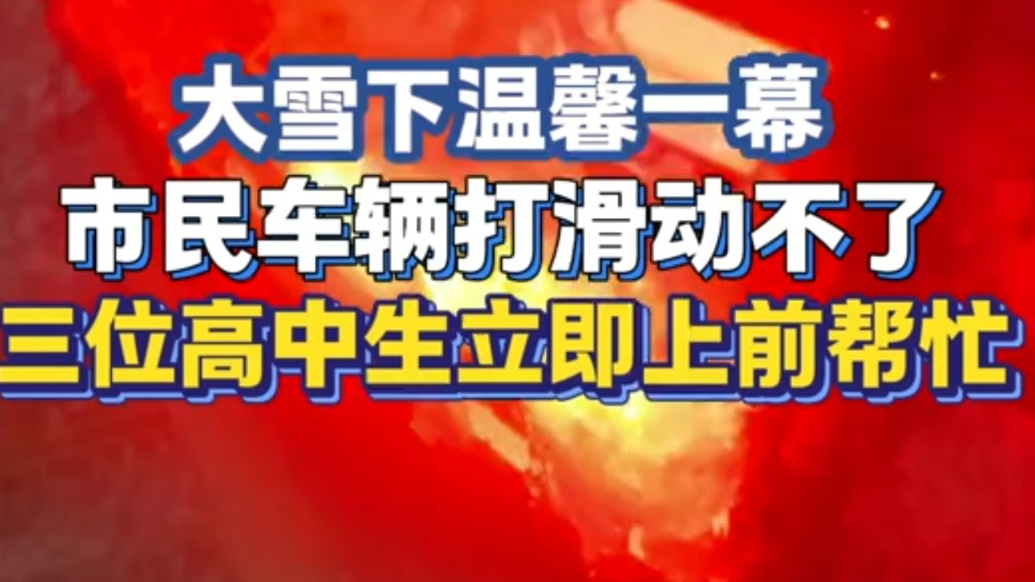 大雪下温馨一幕，市民车辆打滑动不了三位高中生立即上前帮忙