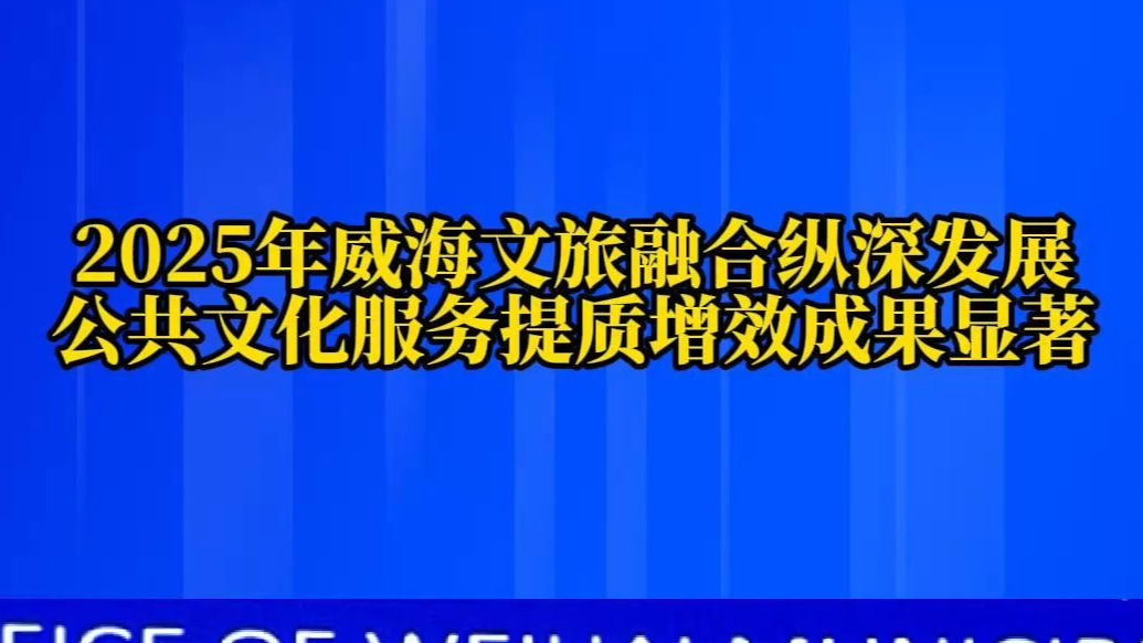 果然视频｜威海文旅融合纵深发展，公共文化服务提质增效成果显著