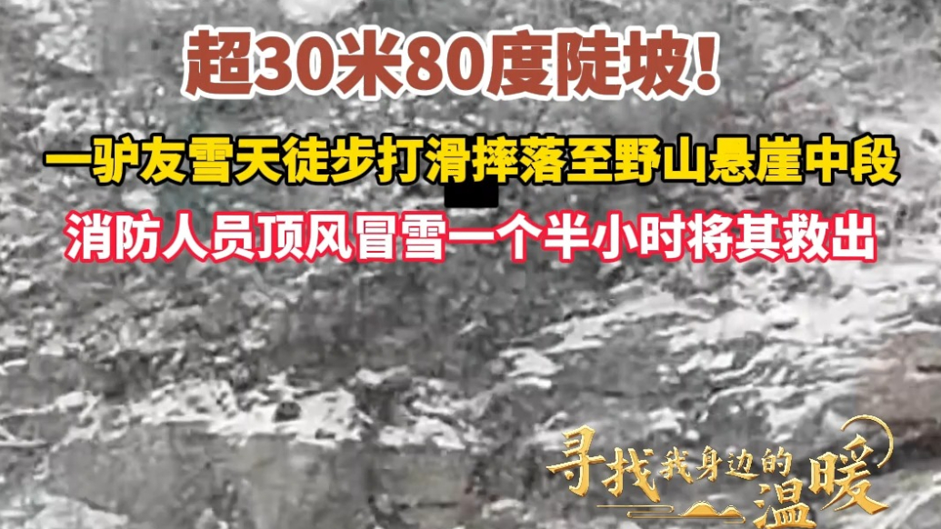 寻找我身边的温暖|驴友雪天徒步野山摔落悬崖中段，消防紧急救援