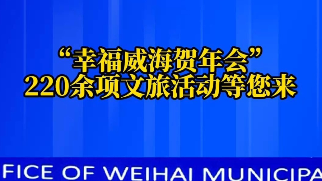 果然视频｜“幸福威海贺年会”220余项文旅活动等您来