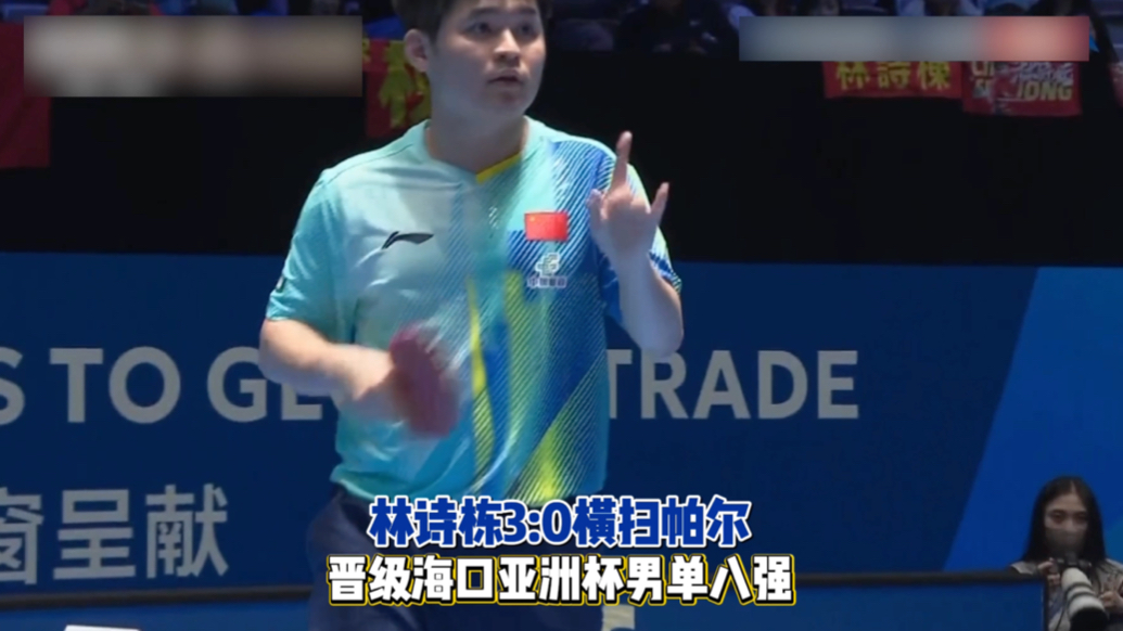 果然视频｜林诗栋3:0横扫帕尔，晋级海口乒乓球亚洲杯男单八强