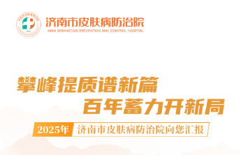 攀峰提质谱新篇，2025年济南市皮肤病防治院向您汇报
