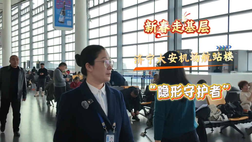 微纪录·新春走基层｜济宁大安机场航站楼“隐形守护者”