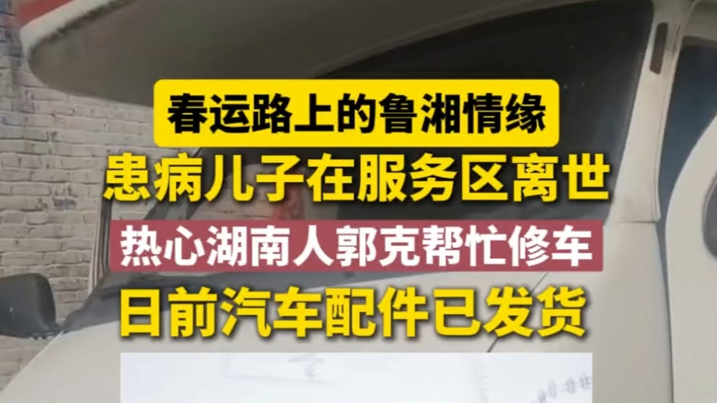 果然视频丨春运路上的鲁湘情缘，患病儿子在服务区离世，热心湖南人郭克帮忙修车，日前汽车配件已发货
