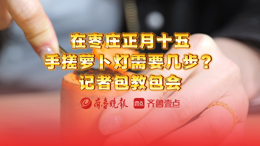 在枣庄，正月十五手搓萝卜灯需要几步？记者现场教学