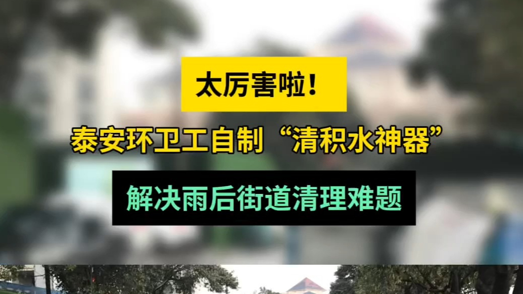 情报站|高手在民间！泰安环卫工自制“清积水神器”