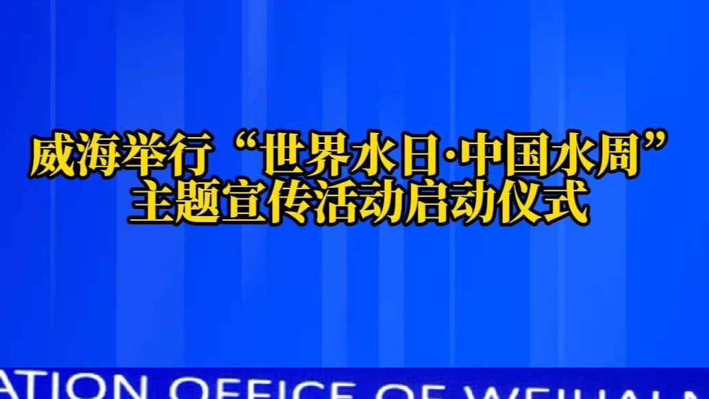 果然视频｜威海举行“世界水日·中国水周”主题宣传活动启动仪式